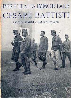 Per l'Italia immortale Cesare Battisti. La sua terra e la sua gente