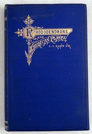 The Rhododendron and "American Plants." A Treatise on the Culture, Propagation, and Species of th...