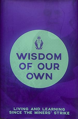 Bild des Verkufers fr Wisdom Of Our Own: Living and Learning Since the Miners' Strike zum Verkauf von WeBuyBooks