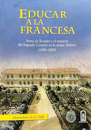 Educar a la francesa. Anna de Rousier y el impacto del Sagrado Corazón en la mujer chilena ( 1806...