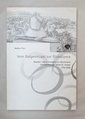 Vom Galgenhügel zur Globalance. Hundert Jahre evangelisch-reformierte Kirchgemeinde Tablat St. Ga...