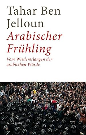 Bild des Verkufers fr Arabischer Frhling : vom Wiedererlangen der arabischen Wrde. Tahar Ben Jelloun. Aus dem Franz. von Christiane Kayser zum Verkauf von Antiquariat Buchhandel Daniel Viertel