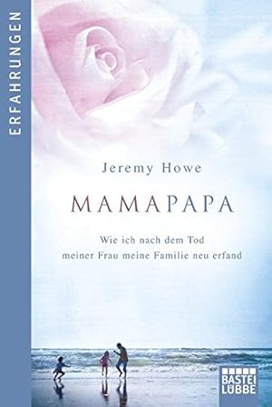 Bild des Verkufers fr MamaPapa : wie ich nach dem Tod meiner Frau meine Familie neu erfand. Jeremy Howe. Aus dem Engl. von Karl-Heinz Ebnet / Bastei-Lbbe-Taschenbuch ; Bd. 60660 : Erfahrungen zum Verkauf von Antiquariat Buchhandel Daniel Viertel