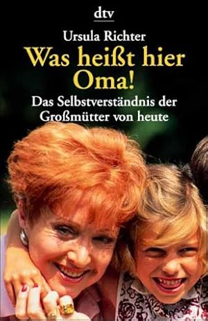 Seller image for Was heit hier Oma! : das Selbstverstndnis der Gromtter von heute. Ursula Richter / dtv ; 36052 for sale by Antiquariat Buchhandel Daniel Viertel