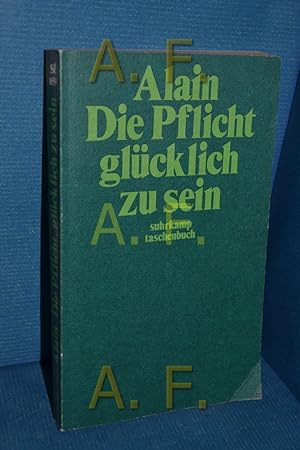Seller image for Die Pflicht, glcklich zu sein = (Propos sur le bonheur). Alain. [Aus d. Franz. bertr. u. mit e. Nachw. vers. von Albrecht Fabri] / Suhrkamp-Taschenbuch , 859 for sale by Antiquarische Fundgrube e.U.