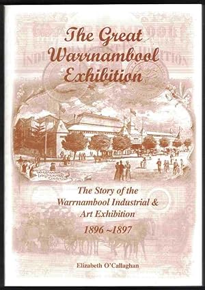 Image du vendeur pour THE GREAT WARRNAMBOOL EXHIBITION The Story of the Warrnambool Industrial & Art Exhibition 1896-97 mis en vente par M. & A. Simper Bookbinders & Booksellers