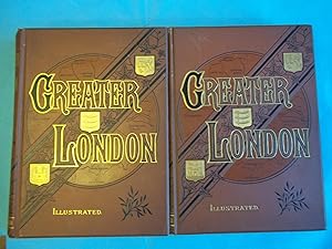 Greater London. A Narrative of Its History Its People and Its Places. Illustrated with Numerous E...