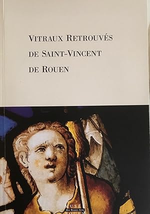 Vitraux retrouvés de Saint-Vincent de Rouen: Catalogue d'exposition, Rouen, Musée des Beaux-Arts,...