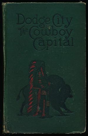 Seller image for Dodge City the Cowboy Capital and the Great Southwest In the Days of the Wild Indian, the Buffalo, the Cowboy, Dance Halls, Gambling Halls and Bad Men for sale by Good Books In The Woods