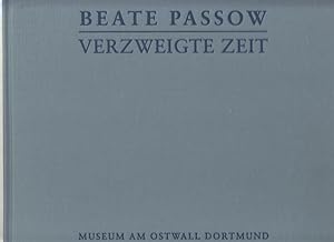 Seller image for Beate Passow, Verzweigte Zeit : [anlsslich der Ausstellung Beate Passow "Verzweigte Zeit" im Museum am Ostwall, Dortmund (24. Mrz bis 7. Mai 1995)]. Museum am Ostwall, Dortmund. [Konzept, Katalog und Ausstellung: Rosemarie E. Pahlke. Wiss. Mitarb.: Marina Schuster] for sale by Licus Media