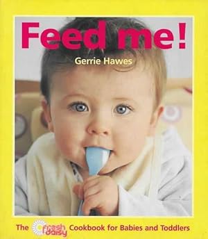 Feed Me; The Fresh Daily Cookbook for Babies and Toddlers