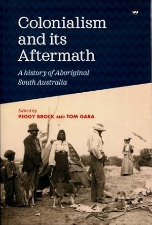Colonialism and Its Aftermath : A History of Aboriginal South Australia