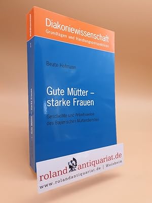 Bild des Verkufers fr Gute Mtter - starke Frauen. Geschichte und Arbeitsweise des Bayerischen Mtterdienstes. zum Verkauf von Roland Antiquariat UG haftungsbeschrnkt