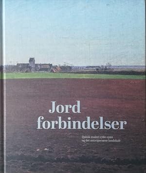 Jordforbindelser. Dansk maleri 1780 - 1920 og det antropeaene landskab.