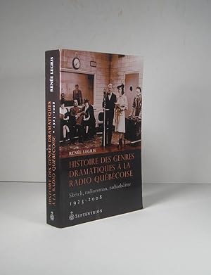 Histoire des genres dramatiques à la radio québécoise. Sketch, radioroman, radiothéâtre 1923-2008