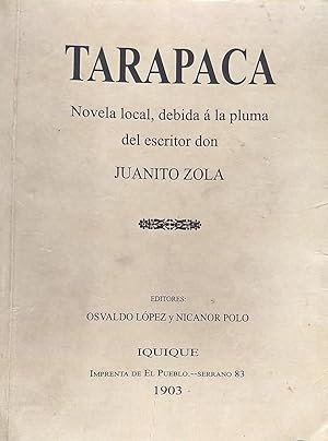 Tarapacá. Novela local, debida a la pluma del escritor Juanito Zola. Editores : Osvaldo López y N...
