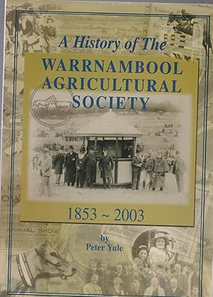 A HISTORY OF THE WARRNAMBOOL AGRICULTURAL SOCIETY 1853-2003