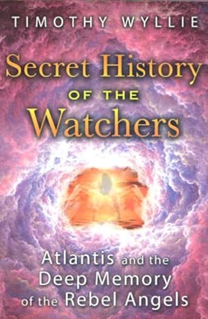 THE SECRET HISTORY OF THE WATCHERS : Atlantis and the Deep Memory of the Rebel Angels