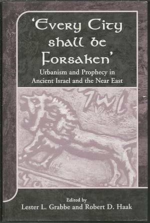 "Every City Shall be Forsaken" Urbanism and Prophecy in Ancient Israel and the Near East.