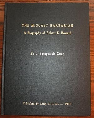 The Miscast Barbarian: A Biograpghy of Robert E. Howard (1906-1936)
