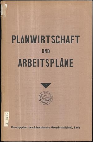 Planwirtschaft und Arbeitspläne. Die planwirtschaftlichen Forderungen des IGB. Arbeitspläne der L...