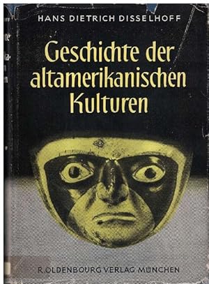 Geschichte der altamerikanischen Kulturen. Mit 104 Bildern auf 40 Kunstdrucktafeln, 25 Textabbild...