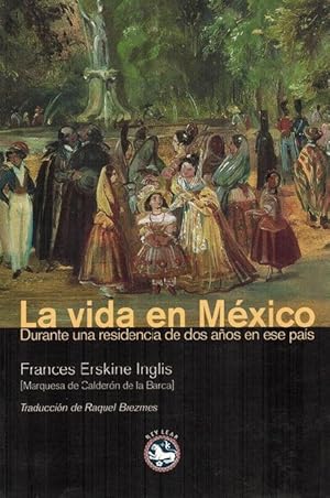 Seller image for Vida en Mxico, La. Durante una residencia de dos aos en ese pas. (Traducccin de Raquel Brezmes Raposo. Ttulo original: Life in Mexico, 1843). for sale by La Librera, Iberoamerikan. Buchhandlung