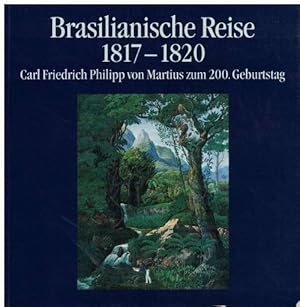Brasilianische Reise 1817-1820. Carl Friedrich Philipp von Martius zum 200. Gaburtstag. Mit zahlr...