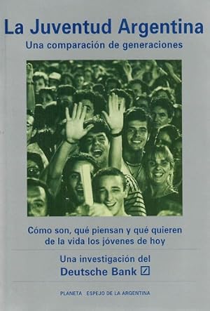 Juventud Argentina, La. Una comparación de generaciones. Cómo son, qué piensan y qué quieren de l...