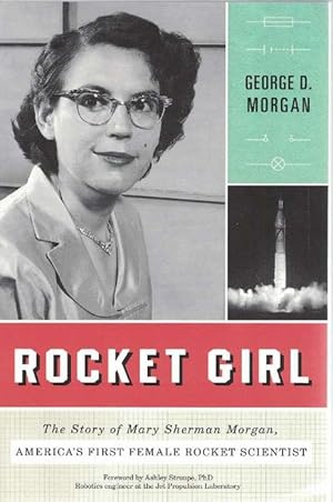 Rocket Girl. The Story of Mary Sherman Morgan, America's First Female Rocket Scientist.