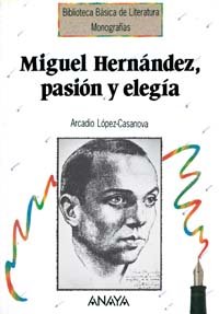 Miguel Hernández, pasión y elegía.