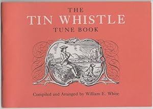 The Tin Whistle Tune Book Thirty-Eight Tunes Appropriate for Tin Whistle, Fife, Flute, or Violin