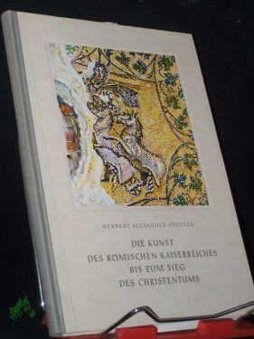 Seller image for Die Kunst des Rmischen Kaiserreiches bis zum Sieg des Christentums / Herbert Alexander Sttzer for sale by Antiquariat Artemis Lorenz & Lorenz GbR