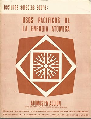 LECTURAS SELECTAS SOBRE USOS PACIFICOS DE LA ENERGIA ATOMICA- ATOMOS EN ACCION Programa para Ense...