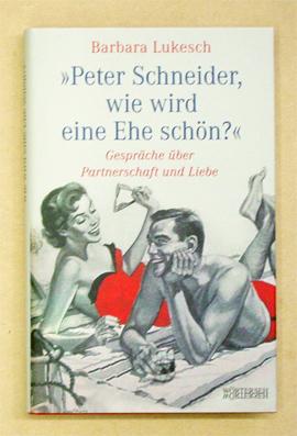 Peter Schneider, wie wird eine Ehe schön?. Gespräche über Partnerschaft und Liebe.
