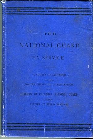 The National Guard in Service: A Course of Lectures Delivered for the Instruction of the Officers...