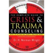 Seller image for The Complete Guide to Crisis and Trauma Counseling: What to Do and Say When It Matters Most! for sale by eCampus
