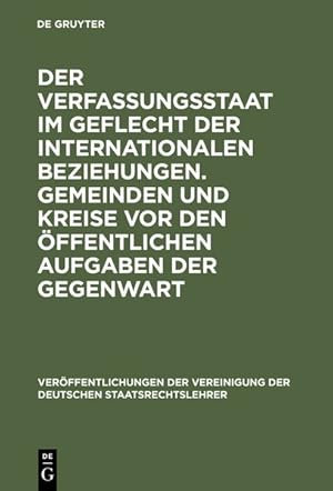 Bild des Verkufers fr Der Verfassungsstaat im Geflecht der internationalen Beziehungen. Gemeinden und Kreise vor den ffentlichen Aufgaben der Gegenwart .Verffentlichungen der Vereinigung der Deutschen Staatsrechtslehrer ; H. 36 Vereinigung der Deutschen Staatsrechtslehrer: Referate und Diskussionen auf der Tagung der Vereinigung der Deutschen Staatsrechtslehrer ; 1977 zum Verkauf von Antiquariat Bookfarm