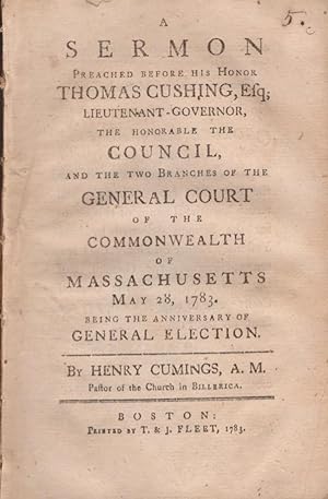A Sermon Preached Before His Honor Thomas Cushing, Esq; Lieutenant-Governor, The Honourable The C...
