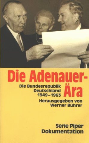 Die Adenauer-Ära. Die Bundesrepublik Deutschland 1949-1963. Herausgegeben von Werner Bührer.