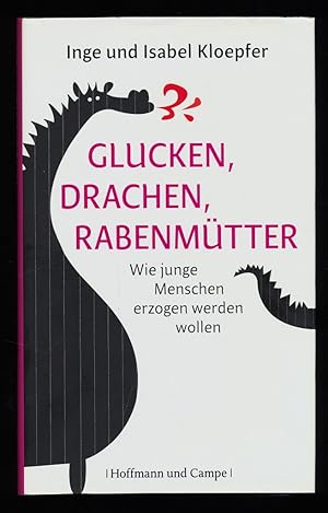 Glucken, Drachen, Rabenmütter : Wie junge Menschen erzogen werden wollen.