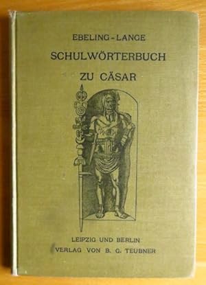 Dr. Heinrich Ebelings Schulwörterbuch zu Cäsars Kommentarien über den gallischen Krieg und den Bü...