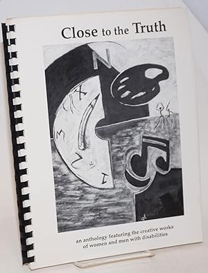 Close to the Truth: an anthology featuring the creative works of women and men with disabilities