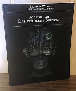 Airport Art : Das exotische Souvenir. Exotische Welten, Europäische Phantasien. Ausstellung des I...