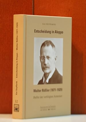 Entscheidung in Aleppo, Walter Rößler (1871-1929). Helfer der verfolgten Armenier. Eine Biografie...