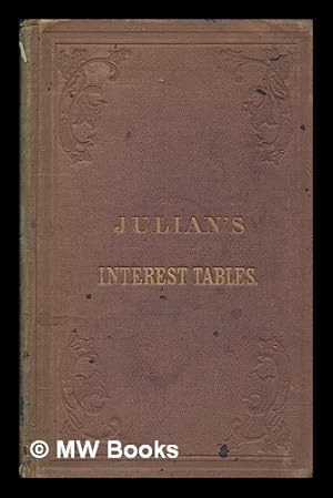 Immagine del venditore per Julian's interest tables : containing an accurate calculation of interest, at 5, 6, 7, 8, 9, and 10 per cent., both simple and compound, on all sums from 1 cent to $10,000. And from one day to six years. Also some very valuable tables venduto da MW Books Ltd.