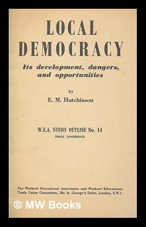 Seller image for Local democracy : developments, dangers, and opportunities in local government / E.M. Hutchinson for sale by MW Books Ltd.