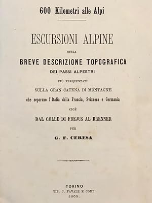 660 kilometri alle Alpi. Escursioni alpine ossia breve descrizione topografica dei passi alpestri...