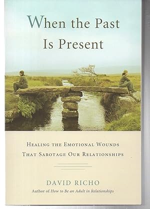 When the Past Is Present: Healing the Emotional Wounds that Sabotage our Relationships