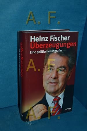Bild des Verkäufers für Überzeugungen : eine politische Biografie Heinz Fischer. Unter Mitarb. von Alfred Reiter zum Verkauf von Antiquarische Fundgrube e.U.